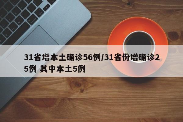 31省增本土确诊56例/31省份增确诊25例 其中本土5例