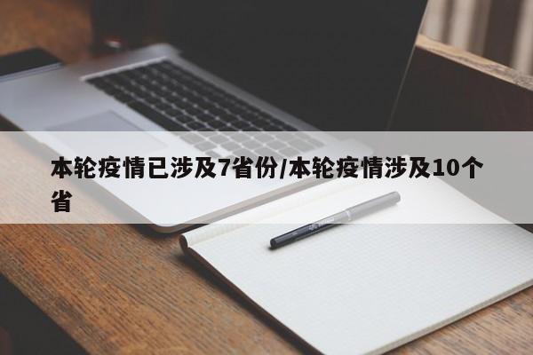 本轮疫情已涉及7省份/本轮疫情涉及10个省