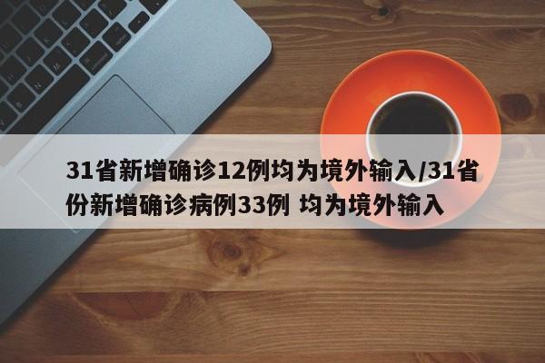 31省新增确诊12例均为境外输入/31省份新增确诊病例33例 均为境外输入