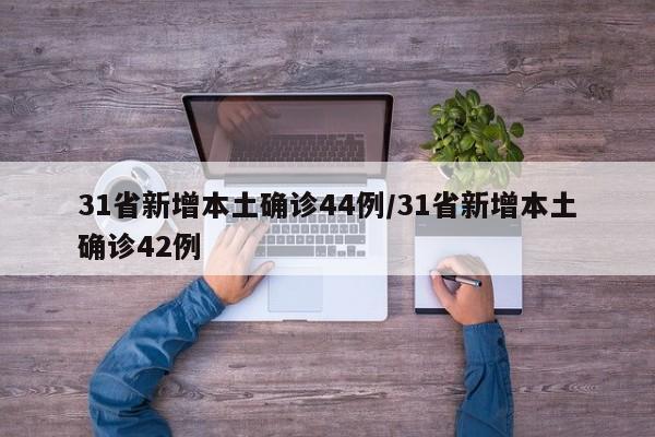 31省新增本土确诊44例/31省新增本土确诊42例