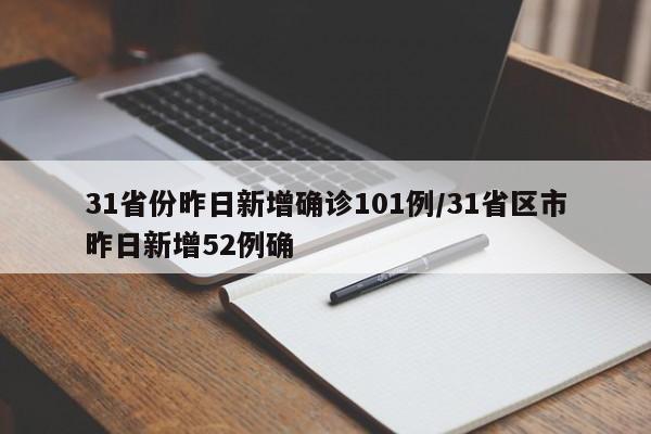 31省份昨日新增确诊101例/31省区市昨日新增52例确