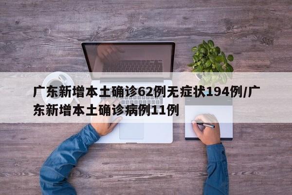 广东新增本土确诊62例无症状194例/广东新增本土确诊病例11例