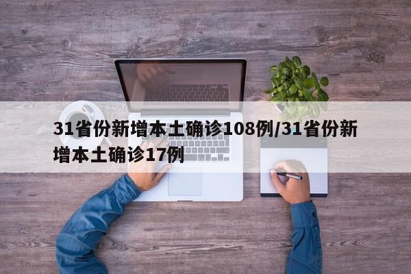 31省份新增本土确诊108例/31省份新增本土确诊17例