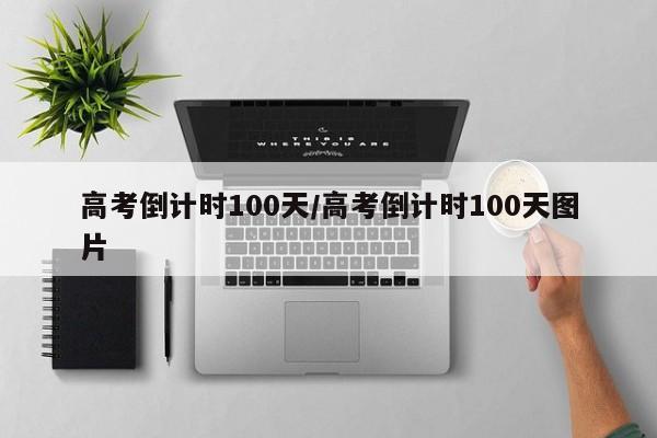高考倒计时100天/高考倒计时100天图片