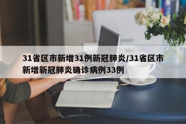 31省区市新增31例新冠肺炎/31省区市新增新冠肺炎确诊病例33例